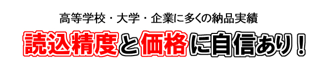 高等学校・大学・企業に多くの納品実績。読込制度と価格に自信あり！